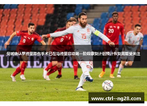 曼城确认罗德里膝伤手术已在马德里启动第一阶段康复计划预计恢复周期受关注 曼城确认罗德里膝伤手术已在马德里启动第一阶段康复计划预计恢复周期受关注