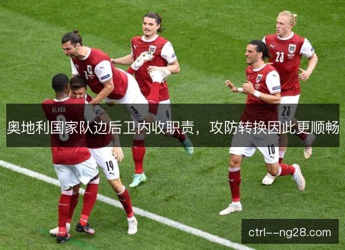 奥地利国家队边后卫内收职责，攻防转换因此更顺畅
